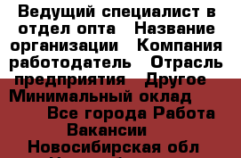 Ведущий специалист в отдел опта › Название организации ­ Компания-работодатель › Отрасль предприятия ­ Другое › Минимальный оклад ­ 42 000 - Все города Работа » Вакансии   . Новосибирская обл.,Новосибирск г.